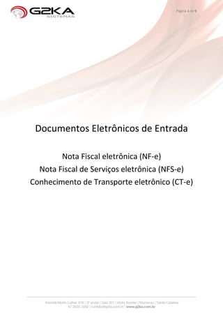 Página 1 de 9




 Documentos Eletrônicos de Entrada

        Nota Fiscal eletrônica (NF-e)
  Nota Fiscal de Serviços eletrônica (NFS-e)
Conhecimento de Transporte eletrônico (CT-e)
 