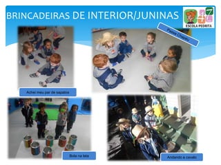 BRINCADEIRAS DE INTERIOR/JUNINAS
Andando a cavaloBola na lata
Achei meu par de sapatos
 