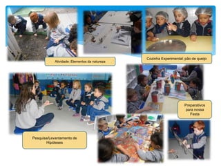 Atividade: Elementos da natureza
Cozinha Experimental: pão de queijo
Preparativos
para nossa
Festa
Pesquisa/Levantamento de
Hipóteses
 