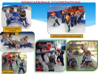 BRINCADEIRAS COOPERATIVAS
Dança das cadeiras
em grupo
Galinha cega
Colhendo os grãos de milho por equipe
 