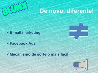 De novo, diferente!

E-mail marketing
Facebook Ads
Mecanismo de sorteio mais fácil

 