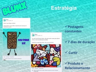 Estratégia

Postagens
constantes

7 dias de duração
 Curtir
Produto e
Relacionamento

 