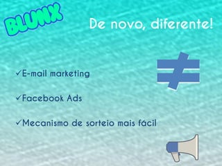 De novo, diferente!

E-mail marketing
Facebook Ads
Mecanismo de sorteio mais fácil

 
