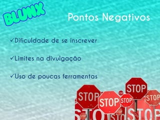 Pontos Negativos
Dificuldade de se inscrever
Limites na divulgação
Uso de poucas ferramentas

 