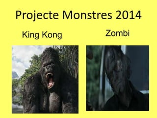 Projecte Monstres 2014
King Kong Zombi
 