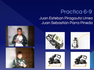 Practica 6-9
Juan Esteban Piragauta Urrea
Juan Sebastián Parra Pineda
 
