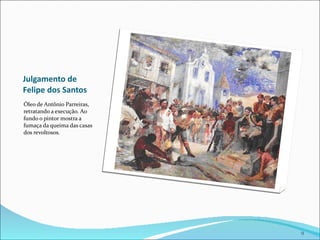 Julgamento de Felipe dos Santos Óleo de Antônio Parreiras, retratando a execução. Ao fundo o pintor mostra a fumaça da queima das casas dos revoltosos. 