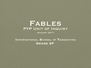 Fables ,[object Object],[object Object],PYP Unit of Inquiry January 2011 