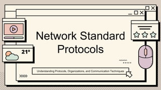 Network Standard
Protocols
Understanding Protocols, Organizations, and Communication Techniques
 