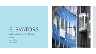 ELEVATORS
AlGhurairUniversity,Dubai
Done by:
Azra Maliha
Sara Hashim
 