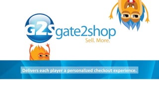 Delivers each player a personalized checkout experience.
 
