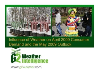 Influence of Weather on April 2009 Consumer
Demand and the May 2009 Outlook
 