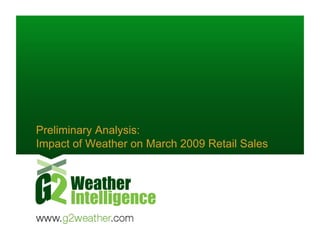 Preliminary Analysis:
Impact of Weather on March 2009 Retail Sales
 