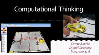 Computational Thinking
Corrie Bourke
Digital Learning
Integrator K-6
 