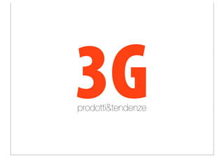 3G
prodotti&tendenze
 