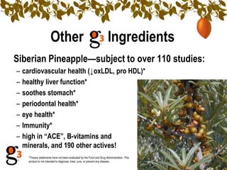 Other       IngredientsSiberian Pineapple: (Hippophae rhamnoides)Native to Siberia and Himalayas; used for over 2,000 yearsAncient Greece: Food for flying horse PegasusChina Tang Dynasty (618-907 AD): for skin disorders and rejuvenation, invigorates Yin and strengthens YangEurope: used for centuries as a					         blood purifier