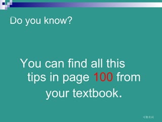 Do you know? You can find all this  tips in page  100  from your textbook .  www.themegallery.com 