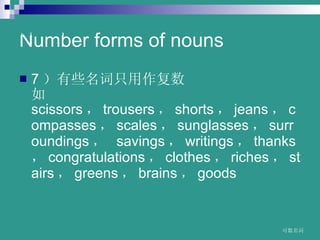 Number forms of nouns 7 Щֻ   scissors  trousers  shorts  jeans  compasses  scales  sunglasses  surroundings ? savings  writings  thanks  congratulations  clothes  riches  stairs  greens  brains  goods   www.themegallery.com 