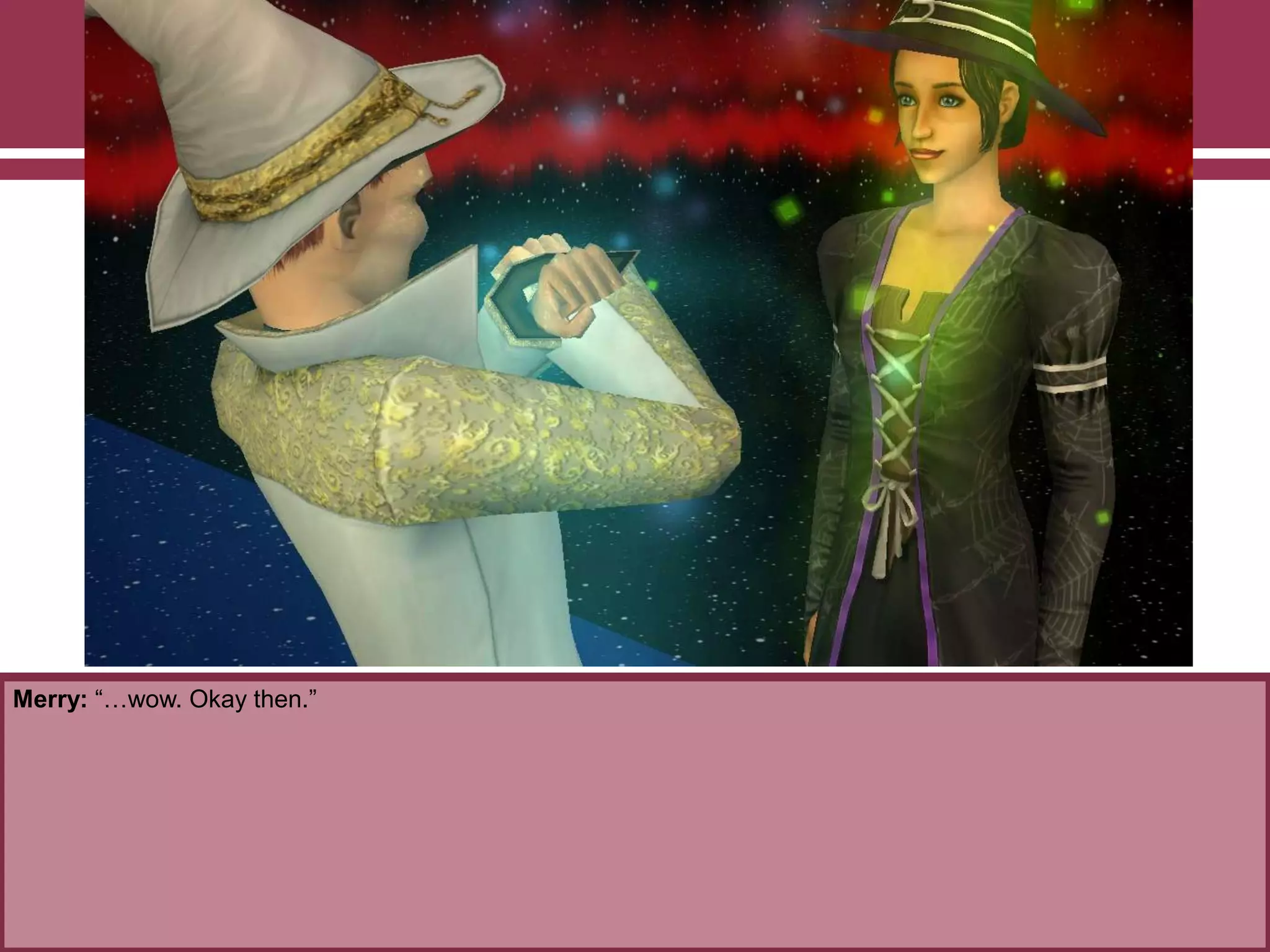 Merry: “…wow. Okay then.”
 