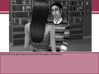 I guess this is as good a place as any to end the chapter. Until next time.
 