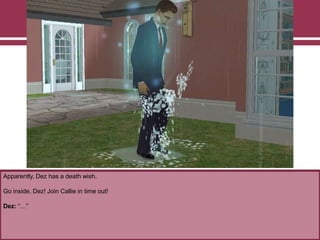 Apparently, Dez has a death wish.
Go inside, Dez! Join Callie in time out!
Dez: “…”
 