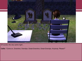 Of course, the very same night…
Callie: “Come on, Grandma. Grandpa. Great-Grandma. Great-Grandpa. Anybody. Please?”
 