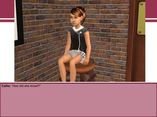 Callie: “How did she know!?”
 