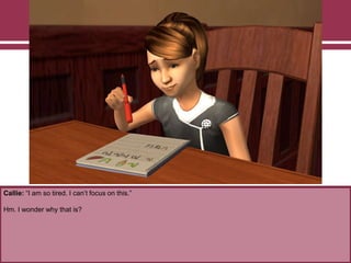 Callie: “I am so tired. I can‟t focus on this.”
Hm. I wonder why that is?
 