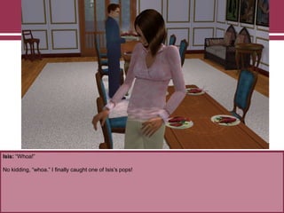 Isis: “Whoa!”
No kidding, “whoa.” I finally caught one of Isis‟s pops!
 