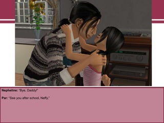Nepheline: “Bye, Daddy!”
Par: “See you after school, Neffy.”
 