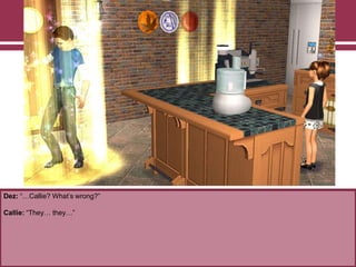 Dez: “…Callie? What‟s wrong?”
Callie: “They… they…”
 