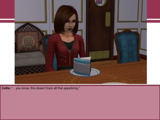 Callie: “…you know, this doesn‟t look all that appetizing.”
 