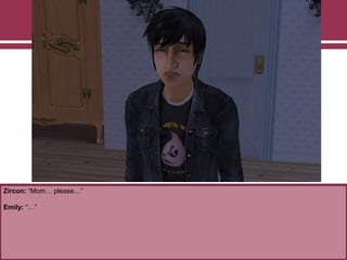 Zircon: “Mom… please…”
Emily: “…”
 