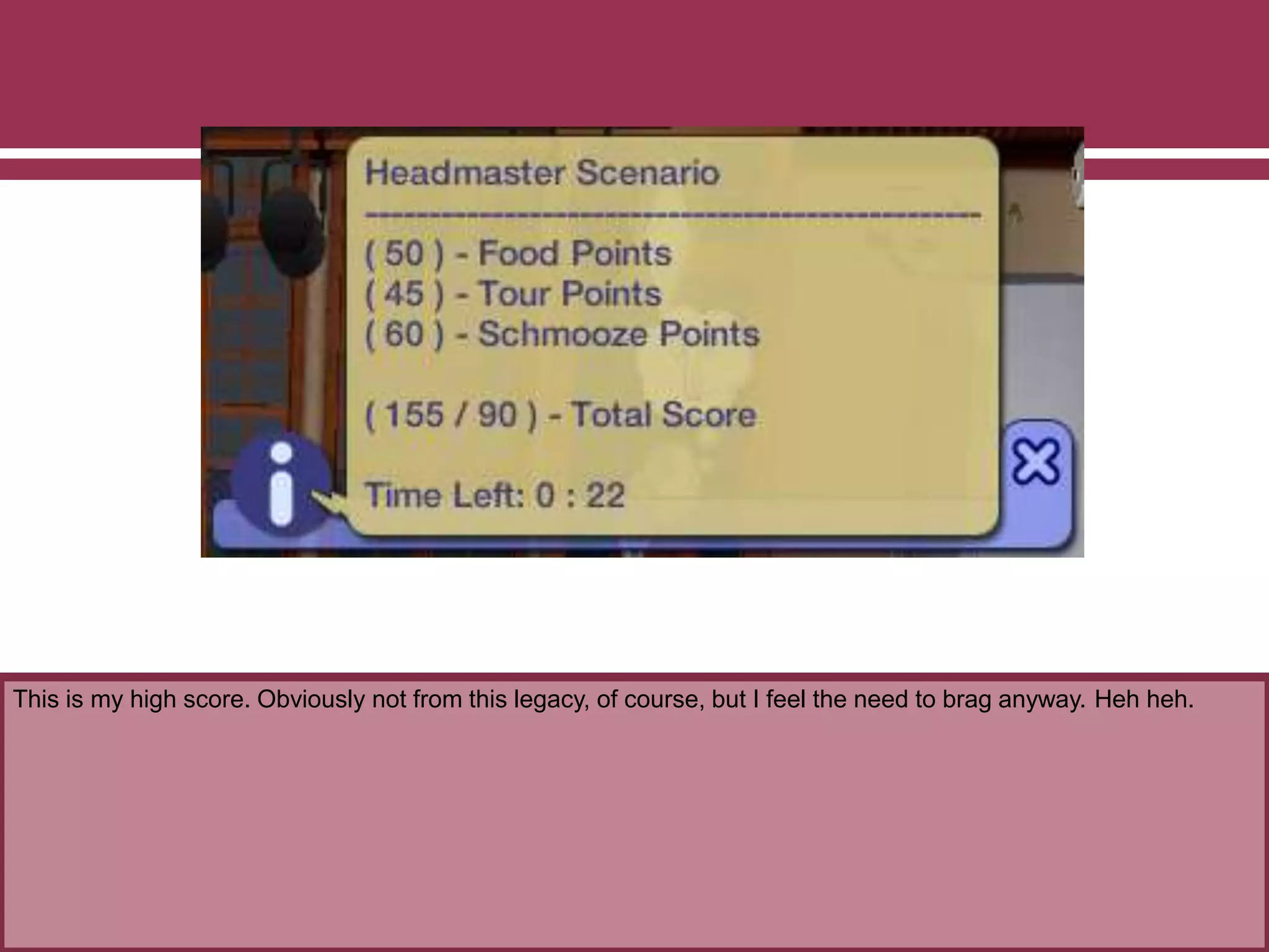 This is my high score. Obviously not from this legacy, of course, but I feel the need to brag anyway. Heh heh.
 