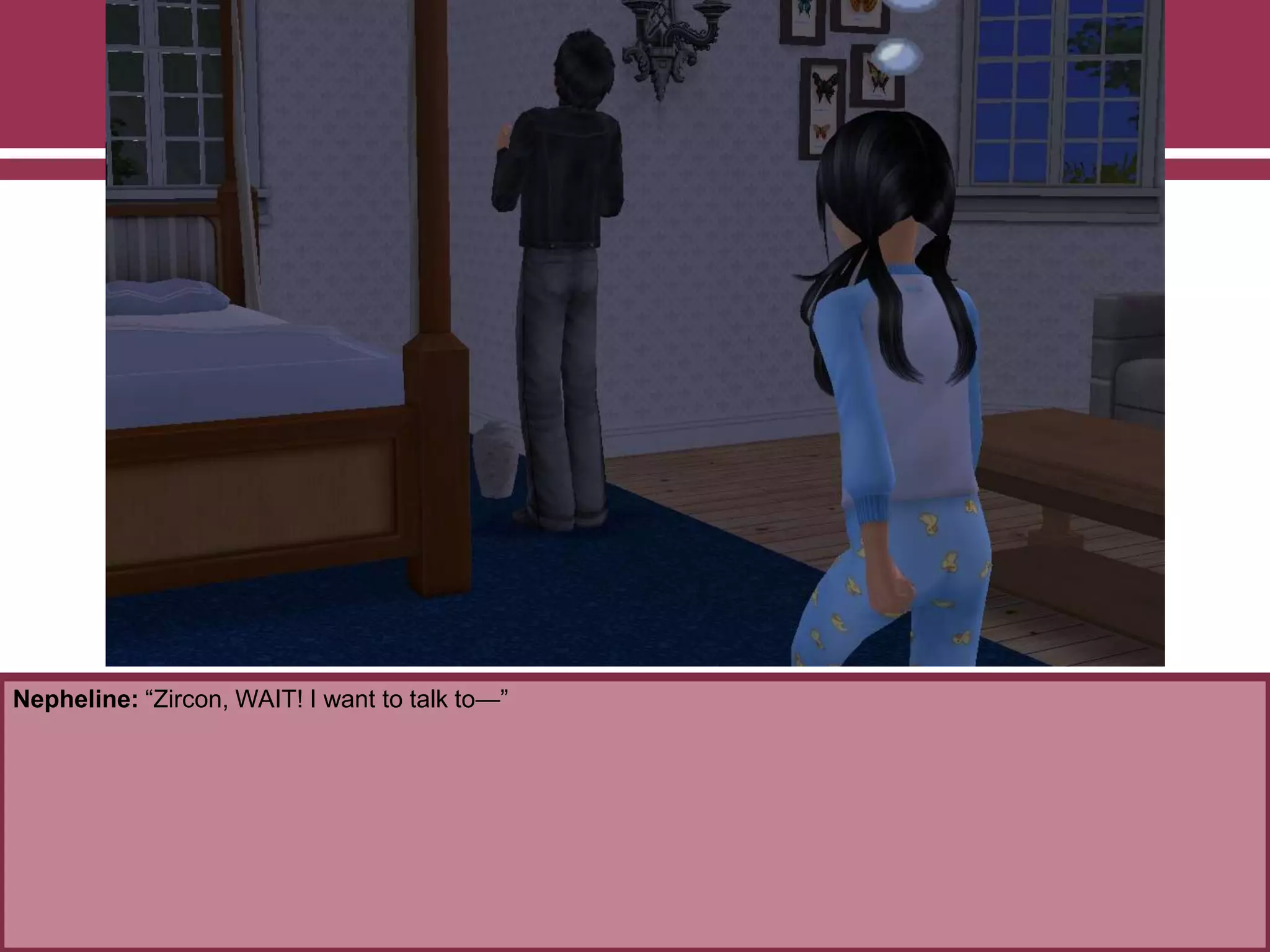 Nepheline: “Zircon, WAIT! I want to talk to—”
 