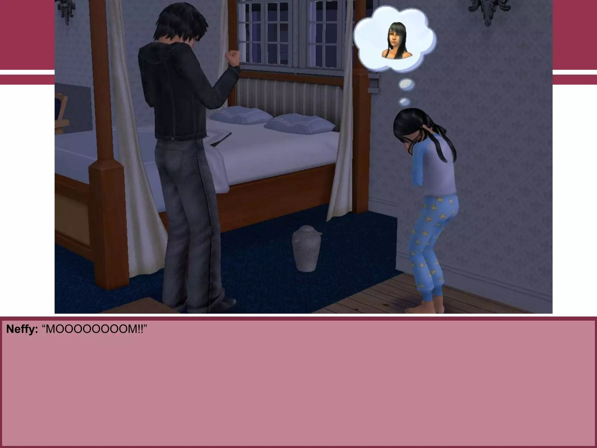 Neffy: “MOOOOOOOOM!!”
 