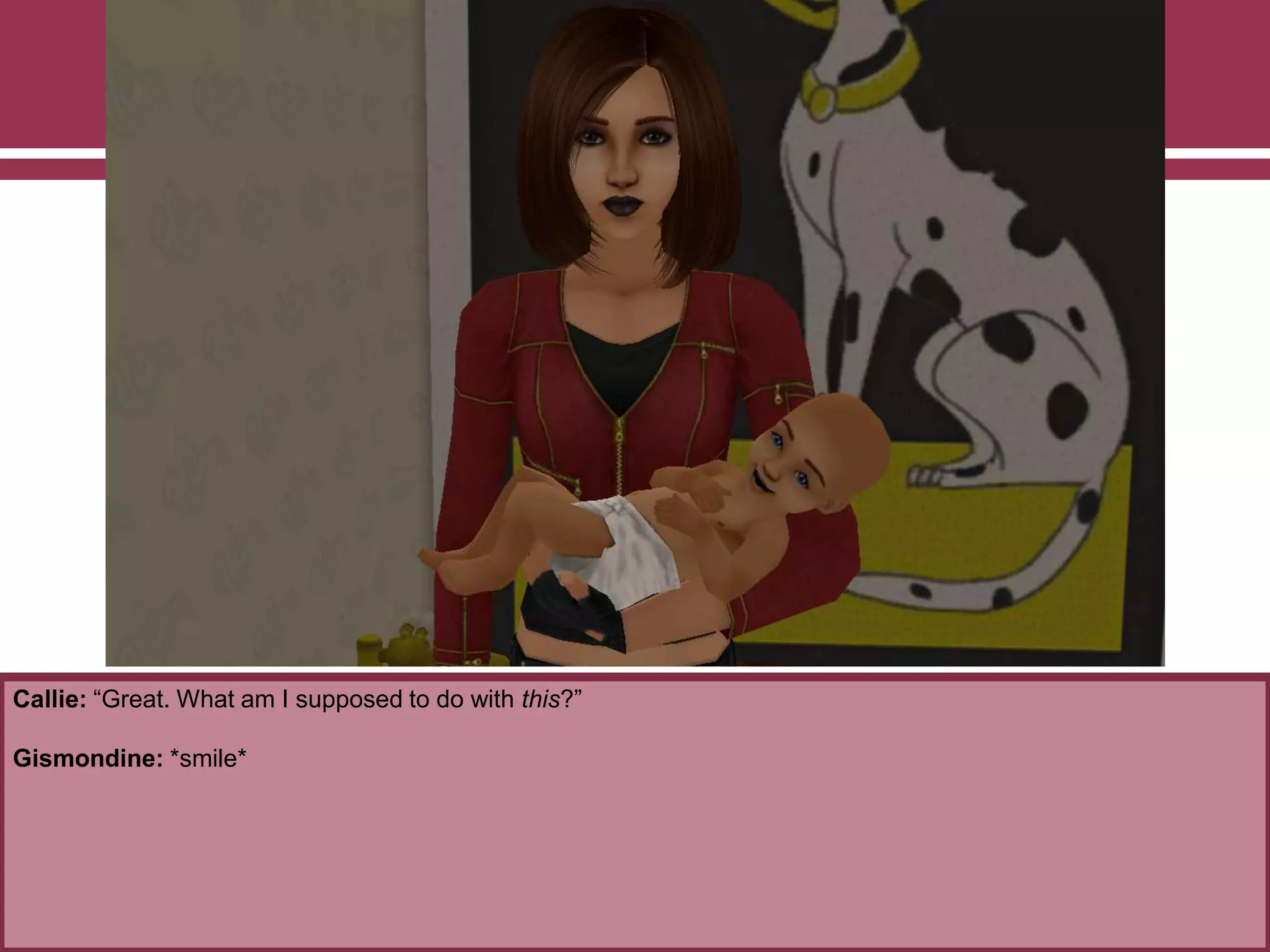 Callie: “Great. What am I supposed to do with this?”
Gismondine: *smile*
 