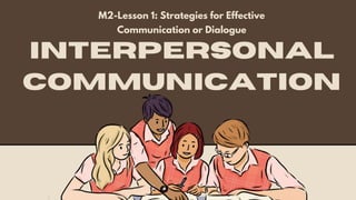 interpersonal
communication
M2-Lesson 1: Strategies for Effective
Communication or Dialogue
 