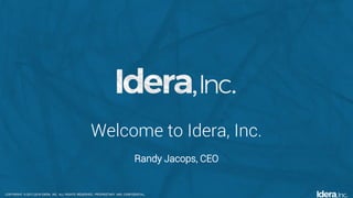Copyright © 2017-2018 Idera, Inc. All rights reserved. Proprietary and confidential.
Welcome to Idera, Inc.
Randy Jacops, CEO
 