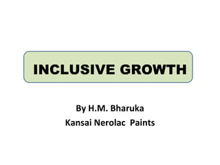 INCLUSIVE GROWTH By H.M. Bharuka Kansai Nerolac  Paints 