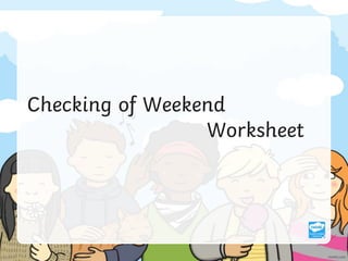 Checking of Weekend
Worksheet
 