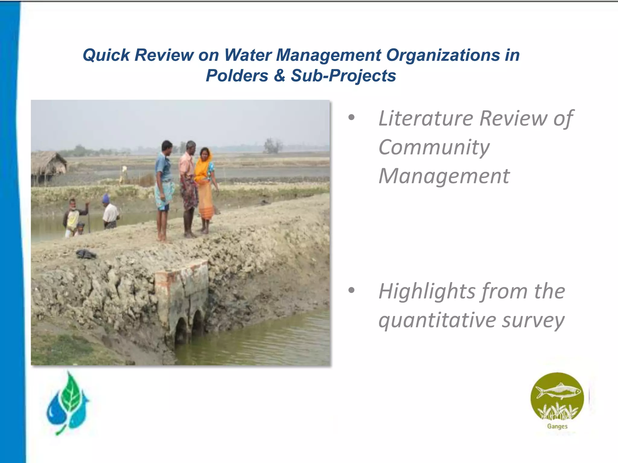 Quick Review on Water Management Organizations in
Polders & Sub-Projects

• Literature Review of
Community
Management

• Highlights from the
quantitative survey

 