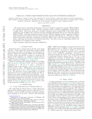 Draft version March 15, 2013
                                                Preprint typeset using L TEX style emulateapj v. 5/2/11
                                                                       A




                                                              G306.3-0.9: A NEWLY DISCOVERED YOUNG GALACTIC SUPERNOVA REMNANT
                                                Mark T. Reynolds1 , Shyeh T. Loi2 , Tara Murphy2,3 , Jon M. Miller1 , Dipankar Maitra1 , Kayhan Gultekin1 ,
                                                                                                                                                  ¨
                                               Neil Gehrels4 , Jamie A. Kennea5 , Michael H. Siegel5 , Jonathan Gelbord5 , Paul Kuin6 , Vanessa Moss2 , Sarah
                                                             Reeves2 , William J. Robbins2 , B. M. Gaensler2 , Rubens C. Reis1 , Robert Petre4
                                                                                                     Draft version March 15, 2013

                                                                                                    ABSTRACT
arXiv:1303.3546v1 [astro-ph.HE] 14 Mar 2013




                                                         We present X-ray and radio observations of the new Galactic supernova remnant (SNR) G306.3-
                                                       0.9, recently discovered by Swift. Chandra imaging reveals a complex morphology, dominated by
                                                       a bright shock. The X-ray spectrum is broadly consistent with a young SNR in the Sedov phase,
                                                       implying an age of 2500 yr for a distance of 8 kpc, plausibly identifying this as one of the 20 youngest
                                                       Galactic SNRs. Australia Telescope Compact Array (ATCA) imaging reveals a prominent ridge of
                                                       radio emission that correlates with the X-ray emission. We ﬁnd a ﬂux density of ∼ 160 mJy at 1 GHz,
                                                       which is the lowest radio ﬂux recorded for a Galactic SNR to date. The remnant is also detected at
                                                       24µm, indicating the presence of irradiated warm dust. The data reveal no compelling evidence for
                                                       the presence of a compact stellar remnant.
                                                       Subject headings: Supernova remnants: G306.3-0.9

                                                                    1. INTRODUCTION                                  (2000 – 2500 ˚) wavelengths. As part of the survey, the
                                                                                                                                   A
                                                Supernovae play a critical role in the life cycle of the             ﬁeld centered at l,b = (306.25◦, -0.81◦) was observed on
                                              Universe. They enrich the interstellar medium (ISM)                    2011 February 22. No source is visible in the UV, but
                                              with metals and aﬀect the process of star formation in                 the X-ray image revealed the presence of an extended
                                              galaxies. Supernova remnants (SNRs) are the aftermath                  source, with a SNR-like morphology. Extraction of a
                                              of these events and provide a means to constrain the                   spectrum revealed the source to be hard, lying behind
                                              physics of the explosion, e.g., whether it is the result of            a substantial Galactic column (NH          1022 cm−2 ) and
                                              a Type Ia (e.g., Hillebrandt & Niemeyer 2000) or a core-               suggested the presence of atomic lines. Inspection of
                                              collapse supernova (CCSN) (e.g., Janka 2012).                          archival data revealed an extended counterpart at mid-IR
                                                There are currently 309 cataloged SNRs in the Milky                  (MIPSGAL: 24 µm, Carey et al. 2009) and radio wave-
                                              Way (Ferrand & Saﬁ-Harb 2012), out of an expected                      lengths (Molonglo Galactic Plane Survey – MGPS-2: 843
                                                                                                                     MHz, Murphy et al. 2007). Based on the observed prop-
                                              population of ∼ 103 (Li et al. 1991). G1.9+0.3 is
                                                                                                                     erties and the similarity of this newly discovered source to
                                              youngest with an age of only ∼ 110 yr (Reynolds et al.
                                                                                                                     the LMC SNR N132D (Borkowski et al. 2007), we were
                                              2008); however, only ∼ 20/309 have ages measured to
                                                                                                                     awarded a 5 ks Chandra director’s discretionary time ex-
                                              be less than 2 kyr (Green 2009; Ferrand & Saﬁ-Harb
                                                                                                                     posure (Obsid: 13419, PI: Miller). The observation took
                                              2012). The discovery of new young SNRs is of critical
                                                                                                                     place on 2011 June 2, with the new source placed at the
                                              importance if we are to gain further insight into SN ex-
                                                                                                                     ACIS-S3 aimpoint. Preliminary properties of this rem-
                                              plosions and stellar feedback into host galaxies. X-ray
                                                                                                                     nant were reported by Miller et al. (2011).
                                              observations can reveal crucial dynamical and abundance
                                              information related to the remnant. To date, only 50%
                                              of the Galactic SNRs have been detected at X-ray wave-                                    2.2. Radio: ATCA
                                              lengths (Ferrand & Saﬁ-Harb 2012; for a review of the
                                              X-ray properties of SNRs, see Vink 2012).                                A radio counterpart to the extended source is present
                                                                                                                     in the MGPS-2 survey, Murphy et al. 2007), with a mea-
                                                                    2. OBSERVATIONS                                  sured ﬂux density at 843 MHz of 174±38 mJy. Follow-up
                                                  2.1. X-ray: Swift discovery & Chandra follow-up                    radio observations were obtained at the Australia Tele-
                                                                                                                     scope Compact Array (ATCA) using the 750C (2011 Oc-
                                                The Swift Galactic Plane Survey is tiling 240 square
                                                                                                                     tober 31) and EW352 (2012 March 2) array conﬁgura-
                                              degrees of the Galactic plane, from |l| ≤ 60◦ and |b| ≤ 1◦             tions for 12 hours each, with simultaneous dual-frequency
                                              through a series of 500s exposures including simulta-
                                                                                                                     measurements over a 2 GHz bandwidth centered at each
                                              neous imaging at X-ray (0.5 – 10 keV) and ultraviolet
                                                                                                                     of 5.5 GHz and 9 GHz in 33 channels of 64 MHz, with
                                                markrey@umich.edu                                                    beamwidths of (25.8′′ ×23.2′′ ) and (14.7′′ ×13.9′′) respec-
                                                  1 Department of Astronomy, University of Michigan, 500
                                                                                                                     tively. Fluxes and bandpasses were calibrated using two
                                                Church Street, Ann Arbor, MI 48109                                   10-minute scans of PKS B1934-638 during each 12-hour
                                                  2 Sydney Institute for Astronomy (SIfA), School of Physics,
                                                The University of Sydney, NSW 2006, Australia                        block, while the calibration of phases and polarization
                                                  3 School of Information Technologies, The University of Syd-       leakages was achieved via 2-minute scans of PKS B1352-
                                                ney, NSW 2006, Australia                                             63 at ∼15 minute intervals throughout the observations.
                                                  4 NASA Goddard Space Flight Center, Greenbelt, MD 20771
                                                  5 Department of Astronomy and Astrophysics, 525 Davey Lab,         Data were reduced in the standard manner using the
                                                Pennsylvania State University, University Park, PA 16802, USA        MIRIAD software package (Sault et al. 1995), resulting
                                                  6 Mullard Space Science Laboratory, University College Lon-
                                                                                                                     in images at 5.5 GHz and 9 GHz with RMS sensitivities
                                                don, Holmbury St Mary, Dorking, Surrey RH5 6NT                       of ∼ 40µJy/beam and ∼ 20µJy/beam respectively.
 