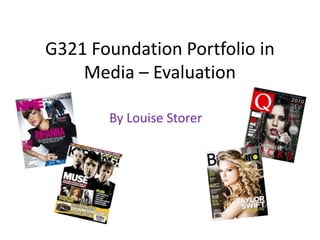G321 Foundation Portfolio in
    Media – Evaluation

       By Louise Storer
 