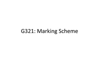 G321: Marking Scheme
 
