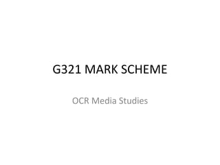 G321 MARK SCHEME

  OCR Media Studies
 