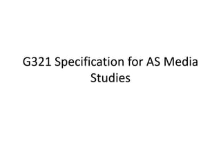 G321 Specification for AS Media
            Studies
 