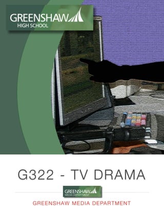 G322 - TV DRAMA
GREENSHAW MEDIA DEPARTMENT
 