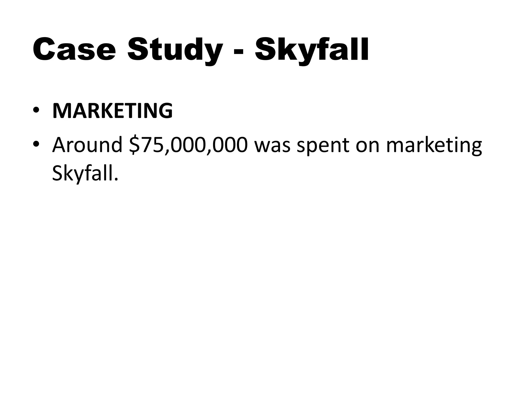 • MARKETING
• Around $75,000,000 was spent on marketing
Skyfall.
Case Study - Skyfall
 