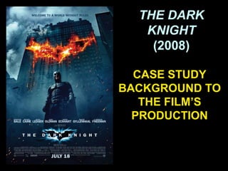 THE DARK
KNIGHT
(2008)
CASE STUDY
BACKGROUND TO
THE FILM’S
PRODUCTION
 